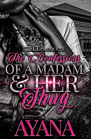 The Confessions Of A Madam & Her Thug: A Standalone Novel by Ayana