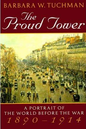 The Proud Tower: A Portrait of the World Before the War, 1890-1914 by Barbara W. Tuchman