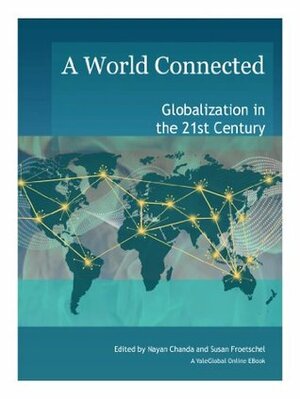 A World Connected: Globalization in the 21st Century by Nayan Chanda, Susan Froetschel