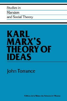 Karl Marx's Theory of Ideas by John Torrance