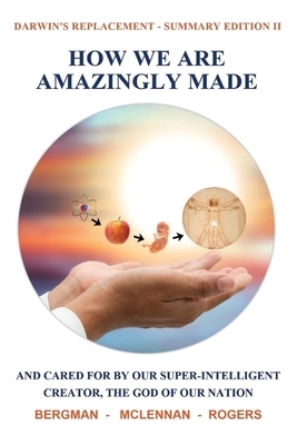 How We Are Amazingly Made: And Cared for by Our Super-Intelligent Creator, the God of Our Nation by Thomas Rogers, Graham McLennan, Gerald Bergman