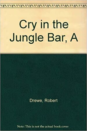 A Cry In The Jungle Bar by Robert Drewe