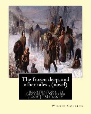 The frozen deep, and other tales, By Wilkie Collins (novel): illustrations by George du Maurier(6 March 1834 - 8 October 1896), and J. Mahoney ARHA (1 by George Maurier, James Mahoney, Wilkie Collins