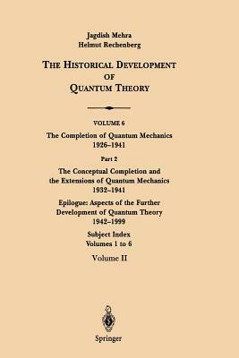 The Conceptual Completion and Extensions of Quantum Mechanics 1932-1941. Epilogue: Aspects of the Further Development of Quantum Theory 1942-1999: Sub by Jagdish Mehra