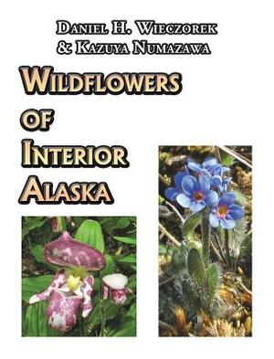 Wildflowers of Interior Alaska by Daniel H. Wieczorek, Kazuya Numazawa