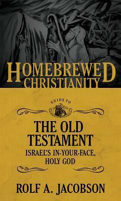 The Homebrewed Christianity Guide to the Old Testament: Israel's In-Your-Face, Holy God by Tripp Fuller, Rolf A. Jacobson