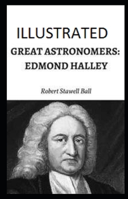 Great Astronomers: Edmond Halley Illustrated by Robert Stawell Ball