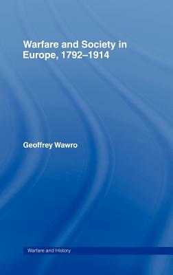 Warfare and Society in Europe, 1792- 1914 by Geoffrey Wawro