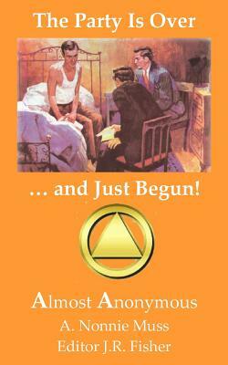 The Party Is Over ... and Just Begun!: AA Poems by A. Nonnie Muss, J. R. Fisher