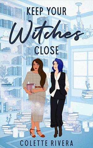 Keep Your Witches Close by Colette Rivera