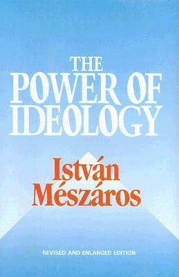 The Power of Ideology by Istvan Meszaros
