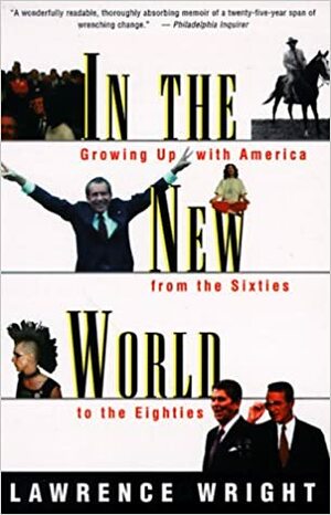 In the New World: Growing Up with America from the Sixties to the Eighties by Lawrence Wright