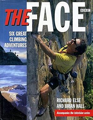 The Face: Six Great Climbing Adventures by Richard Else, Brian Hall