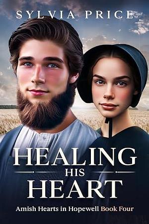 Healing His Heart: Amish Hearts in Hopewell Book Four by Sylvia Price, Sylvia Price, Tandy O