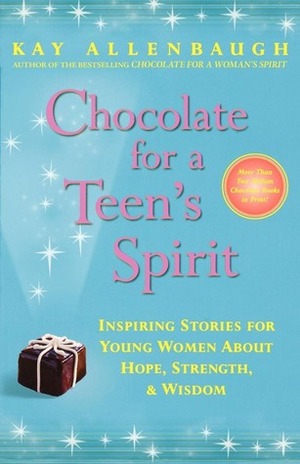 Chocolate for a Teen's Spirit: Inspiring Stories for Young Women About Hope, Strength, and Wisdom by Kay Allenbaugh, Beverly C. Lucey