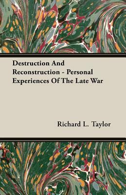 Destruction and Reconstruction - Personal Experiences of the Late War by Richard L. Taylor