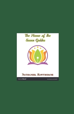 The House of the Seven Gables Illustrated: Nathaniel Hawthorne by Nathaniel Hawthorne