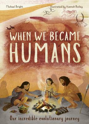 When We Became Humans: Our incredible evolutionary journey by Hannah Bailey, Michael Bright