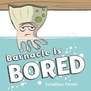 Barnacle Is Bored by Jonathan Fenske