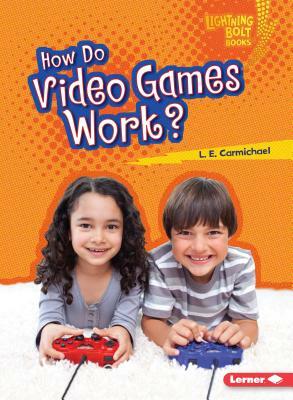 How Do Video Games Work? by L. E. Carmichael