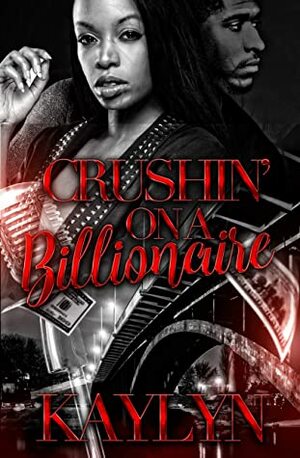 Crushin' On A Billionaire: A Stand-Alone Novel by Kaylyn