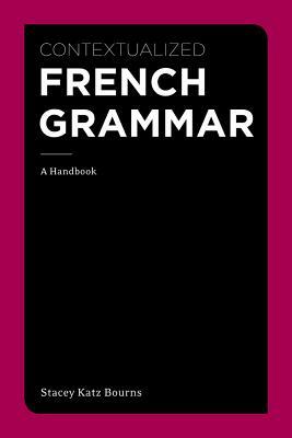 Contextualized French Grammar: A Handbook by Stacey Katz Bourns