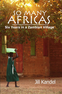So Many Africas: Six Years in a Zambian Village by Jill Kandel