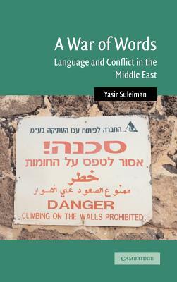 A War of Words: Language and Conflict in the Middle East by Yasir Suleiman