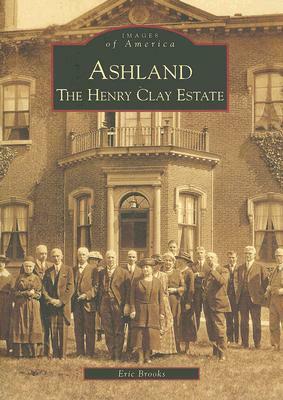 Ashland: The Henry Clay Estate by Eric Brooks