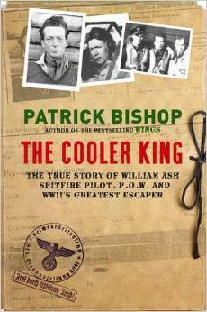 The Cooler King: The True Story of William Ash, the Greatest Escaper of World War II by Patrick Bishop