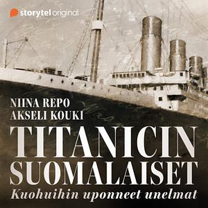 Titanicin suomalaiset: Kuohuihin uponneet unelmat by Akseli Kouki, Niina Repo