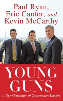 Young Guns: A New Generation of Conservative Leaders by Paul Ryan, Eric Cantor, Kevin McCarthy
