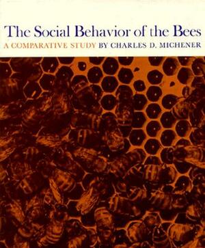 The Social Behavior of the Bees by Charles D. Michener