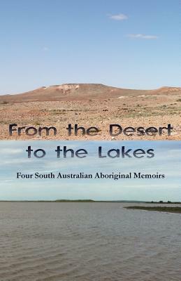 From the Desert to the Lakes: Four South Australian Aboriginal Memoirs by Wendy Harris, Audrey Wonga, Totty Rankine