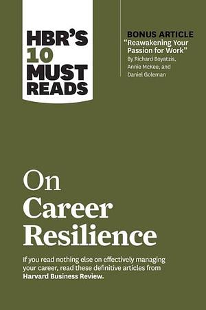 HBR's 10 Must Reads on Career Resilience  by Harvard Business Review