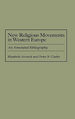 New Religious Movements in Western Europe: An Annotated Bibliography by Peter Clarke, Elisabeth Arweck