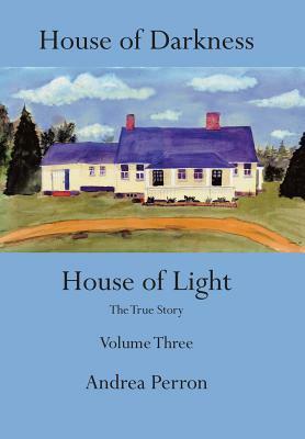 House of Darkness House of Light: The True Story Volume Three by Andrea Perron