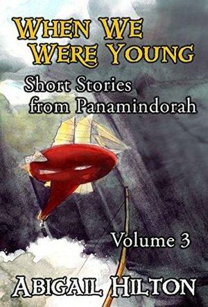 When We Were Young - Short Stories from Panamindorah, Volume 3 by Abigail Hilton