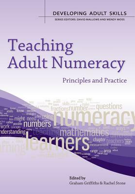 Teaching Adult Numeracy: Principles & Practice by Rachel Stone, Graham Griffiths