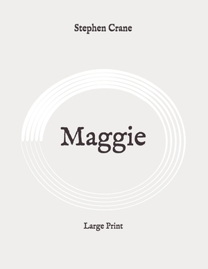 Maggie: Large Print by Stephen Crane