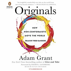 Originals: How Non-Conformists Move the World by Adam M. Grant