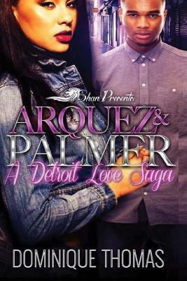 Arquez and Palmer: A Detroit Love Saga by Dominique Thomas