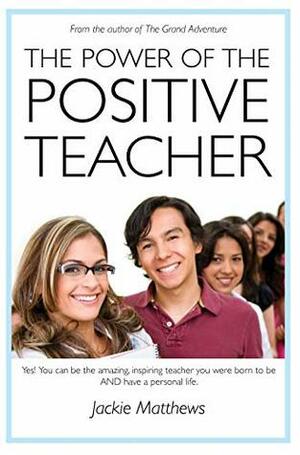 The Power of the Positive Teacher: Yes! You CAN be the amazing, inspiring teacher you were born to be- AND have a personal life. by Jackie Matthews