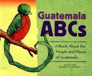 Guatemala ABCs: A Book about the People and Places of Guatemala by Zachary Trover, Marcie Aboff