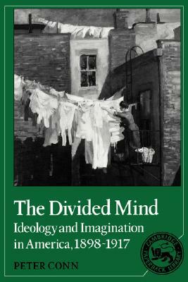 The Divided Mind: Ideology and Imagination in America, 1898-1917 by Peter Conn