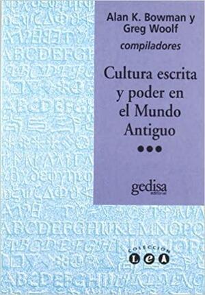 Cultura Escrita y Poder En El Mundo Antiguo by Alan K. Bowman, Greg Woolf