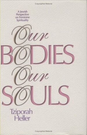 Our Bodies, Our Souls: A Jewish Perspective on Feminine Spirituality by Tziporah Heller