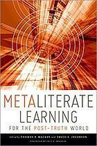 Metaliterate Learning for the Post-Truth World by Thomas P. Mackey, Trudi E. Jacobson