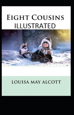 Eight Cousins Illustrated by Louisa May Alcott