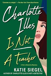 Charlotte Illes Is Not a Teacher by Katie Siegel